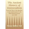 The Ancient History of Universalism: From the Time of the Apostles, to Its Condemnation in the Fifth General Council, A. D. 553