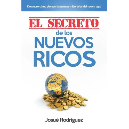 El Secreto de los Nuevos Ricos: Descubre Cómo Piensan Las Mentes Millonarias Del Nuevo Siglo