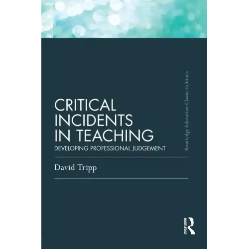 Critical Incidents in Teaching (Classic Edition): Developing professional judgement
