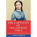 The Captivity of the Oatman Girls: The Shocking History of the Oatman Sisters Massacre