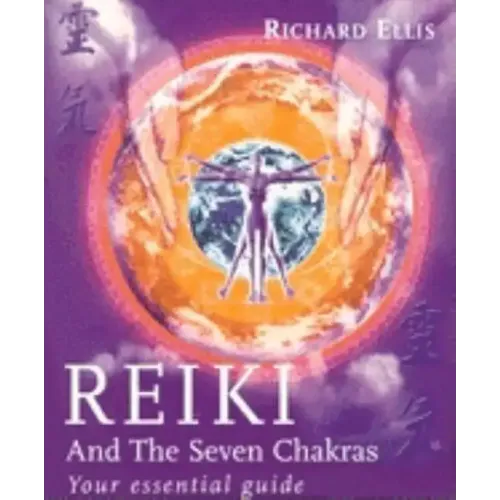 Reiki and the Seven Chakras: Your Essential Guide