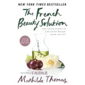 The French Beauty Solution: Time-Tested Secrets to Look and Feel Beautiful Inside and Out