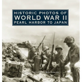 Historic Photos of World War II: Pearl Harbor to Japan