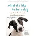 What It's Like to Be a Dog: And Other Adventures in Animal Neuroscience