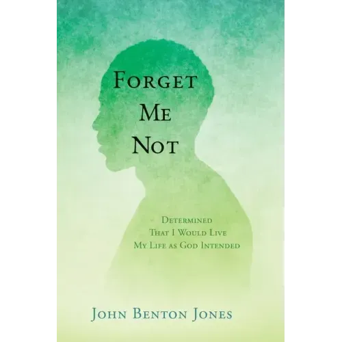 Forget Me Not: Determined That I Would Live My Life as God Intended