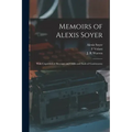Memoirs of Alexis Soyer: With Unpublished Receipts and Odds and Ends of Gastronomy