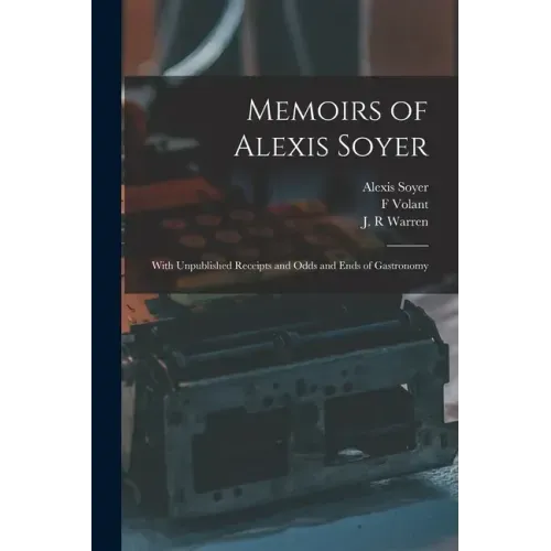 Memoirs of Alexis Soyer: With Unpublished Receipts and Odds and Ends of Gastronomy