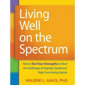 Living Well on the Spectrum: How to Use Your Strengths to Meet the Challenges of Asperger Syndrome/High-Functioning Autism