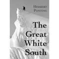 The Great White South, or With Scott in the Antarctic: Being an account of experiences with Captain Scott's South Pole Expedition and of the nature li