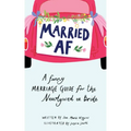 Married AF: A Funny Marriage Guide for the Newlywed or Bride
