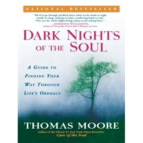 Dark Nights of the Soul: A Guide to Finding Your Way Through Life's Ordeals