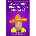 Avoid 100 Plus Gringo Mistakes - Learn Conversational Spanish: NEW & Improved Edition Includes Exercises with Questions & Answers
