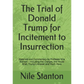 The Trial of Donald Trump for Incitement to Insurrection: Materials and Commentary by Professor Nile Stanton - Including the Charges, the House Brief,