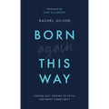 Born Again This Way: Coming Out, Coming to Faith, and What Comes Next