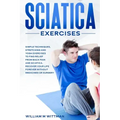 Sciatica Exercises: Simple Techniques, Stretching and Yoga Exercises to Find Relief From Back Pain and Sciatica. Ricover your Life Forever