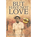 But Have Not Love
