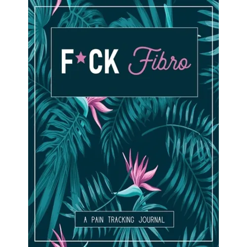 F*ck Fibro: A Pain & Symptom Tracking Journal for Fibromyalgia (Large Edition - 8.5 x 11 and 6 months of tracking)
