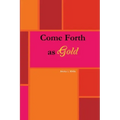 Come Forth As Gold