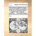 The Amorous Gallant's Tongue Tipped with Golden Expressions: Or, the Art of Courtship Refined. ... Together with a Canting Academy, ... the Twelfth Ed