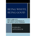 Being White, Being Good: White Complicity, White Moral Responsibility, and Social Justice Pedagogy