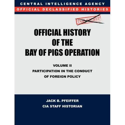 CIA Official History of the Bay of Pigs Invasion, Volume II: Participation in the Conduct of Foreign Policy
