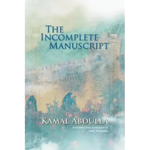 The Incomplete Manuscript: Translated from Azerbaijani by Anne Thompson