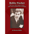 Bobby Fischer: The Career and Complete Games of the American World Chess Champion