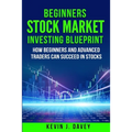Beginners Stock Market Investing Blueprint: How Beginners and Advanced Traders Can Succeed In Stocks