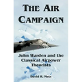 The Air Campaign: John Warden and the Classical Airpower Theorists