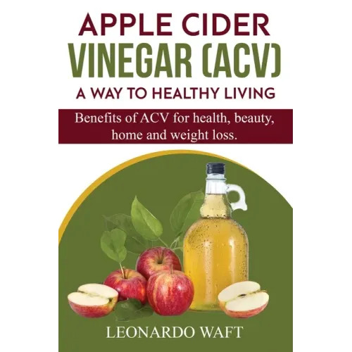 APPLE CIDER VINEGAR (ACV). A Way To Healthy Living and weight loss: Benefits of ACV for Health, beauty, home and weight loss.
