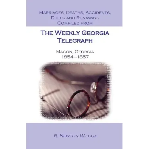 Marriages, Deaths, Accidents, Duels and Runaways, Etc., Compiled from the Weekly Georgia Telegraph, Macon, Georgia, 1854-1857