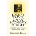Luxury Travel on an Economy Budget: A Primer and Guide to Traveling Well Without Breaking the Bank