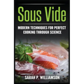 Sous Vide: Modern Techniques for Perfect Cooking Through Science