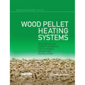 Wood Pellet Heating Systems: The Earthscan Expert Handbook on Planning, Design and Installation