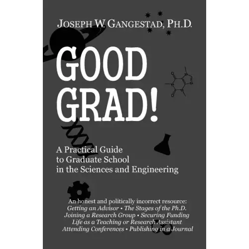 Good Grad!: A Practical Guide to Graduate School in the Sciences & Engineering
