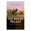 THE BAR-20 TRILOGY - Complete Western Series: Bar-20 + Bar-20 Days + The Bar-20 Three: Wild Adventures of Cassidy and His Gang of Friends