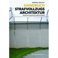 Handbuch Strafvollzugsarchitektur: Parameter Zeitgemäßer Gefängnisplanung