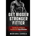 Get BIGGER, STRONGER, FITTER: Gain Muscle and Weight to Transform into a Super Bodybuilder