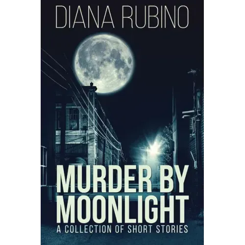 Murder By Moonlight: A Collection Of Short Stories