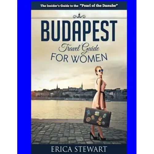 Budapest Travel Guide for Women: Travel Hungary Europe Guidebook. Europe Hungary General Short Reads Travel