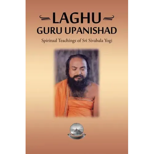 Laghu Guru Upanishad: Spiritual Teachings of Sri Sivabala Yogi