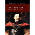 Jan Sobieski: The King Who Saved Europe