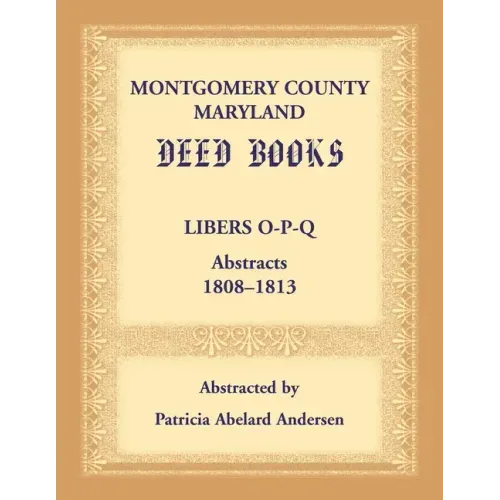 Montgomery County, Maryland Deed Books: Libers O-P-Q Abstracts, 1808-1813