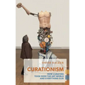 Curationism: How Curating Took Over the Art World and Everything Else