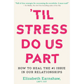 'Til Stress Do Us Part: How to Heal the #1 Issue in Our Relationships