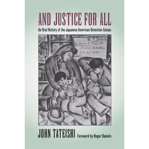And Justice for All: An Oral History of the Japanese American Detention Camps
