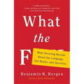 What the F: What Swearing Reveals about Our Language, Our Brains, and Ourselves