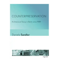 Counterpreservation: Architectural Decay in Berlin Since 1989
