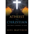 An Atheist to a Christian: One Man's Journey to God