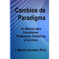 Cambios de Paradigma: Un manual para estudiantes, profesores, científicos y curiosos.